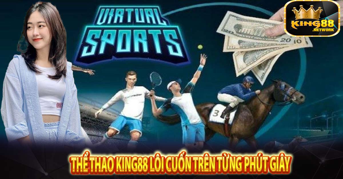 Thể thao King88 lôi cuốn trên từng phút giây