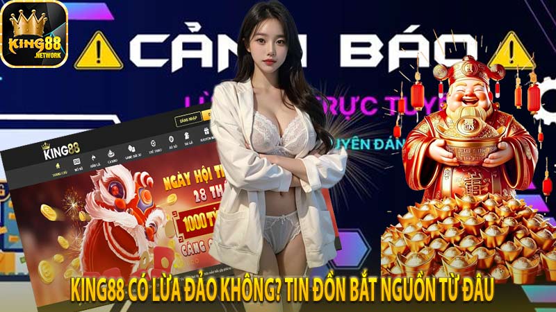 King88 có lừa đảo không? Tin đồn bắt nguồn từ đâu